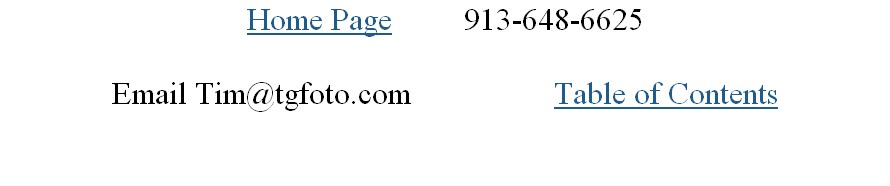 Home Page         913-648-6625 

Email Tim@tgfoto.com                  Table of Contents

